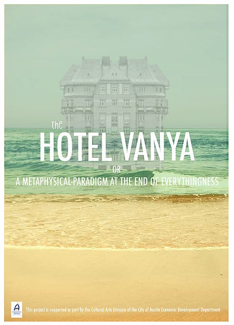 The Hotel Vanya, or A Metaphysical-Paradigm At The End of Everythingness by Natalie George Productions