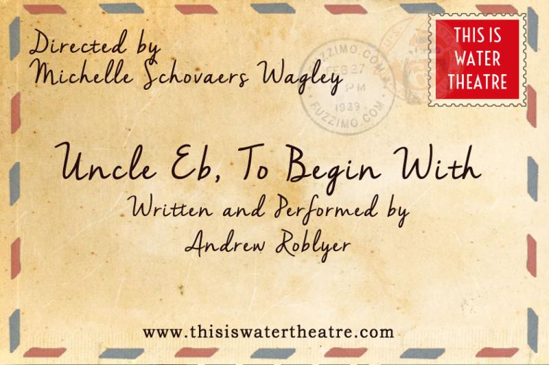 Uncle Eb, To Begin With by This Is Water Theatre
